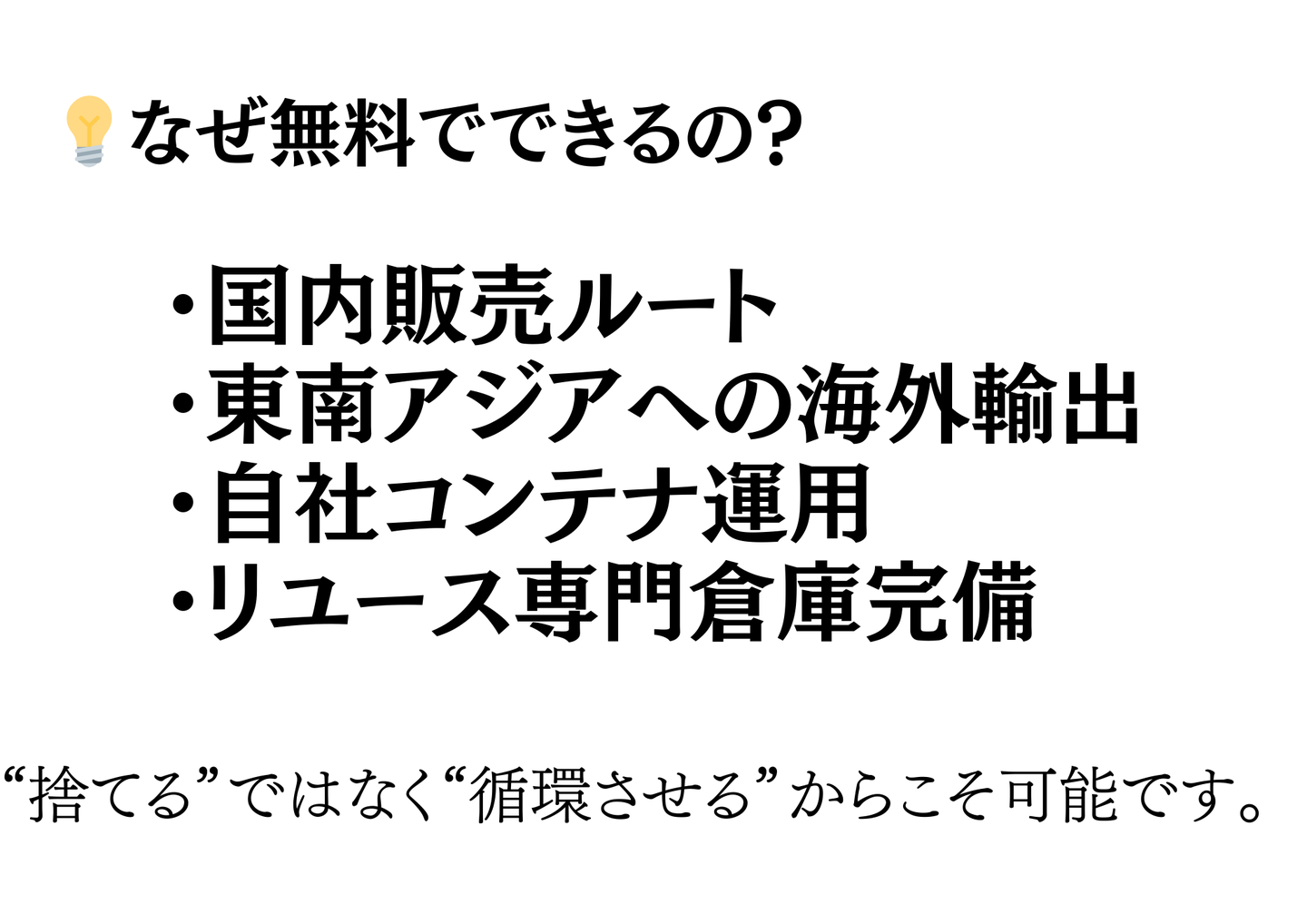 なぜ無料でできるのか：国内販売ルート・東南アジアへの海外輸出・自社コンテナ運用・リユース専門倉庫完備