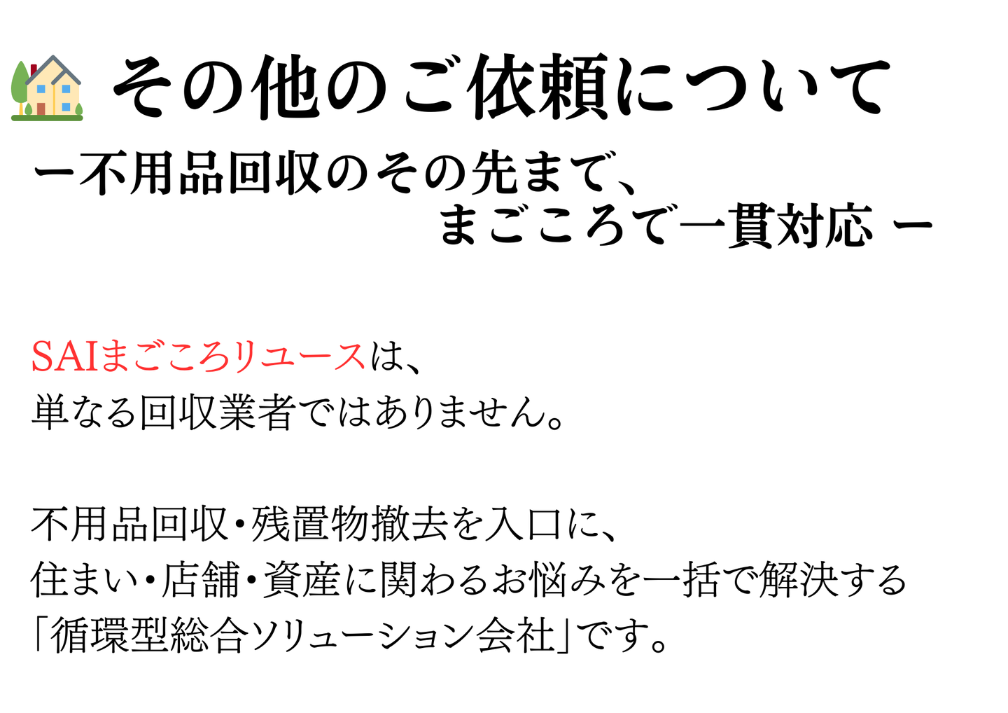 その他のご依頼について。不用品回収のその先まで、まごころで一貫対応。SAIまごころリユースは単なる回収業者ではなく、住まいの悩みを一括で解決