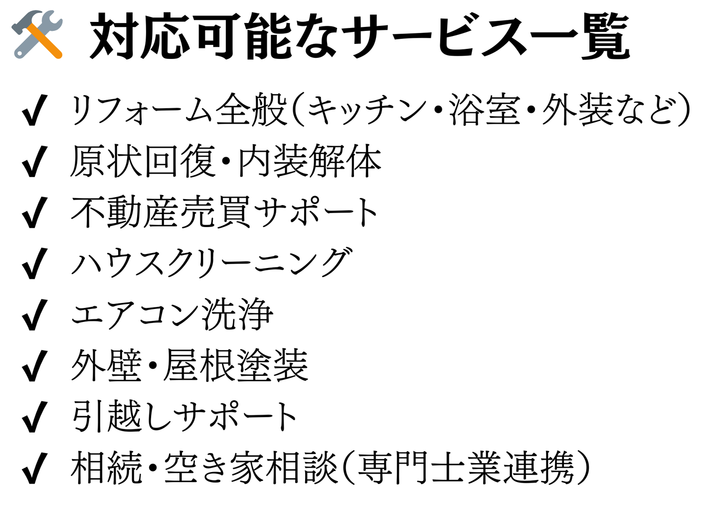 対応可能なサービス一覧：リフォーム全般（キッチン・浴室・外装）・原状回復や内装解体・不動産売買サポート・ハウスクリーニング・エアコン洗浄・外壁や屋根塗装・引越しサポート