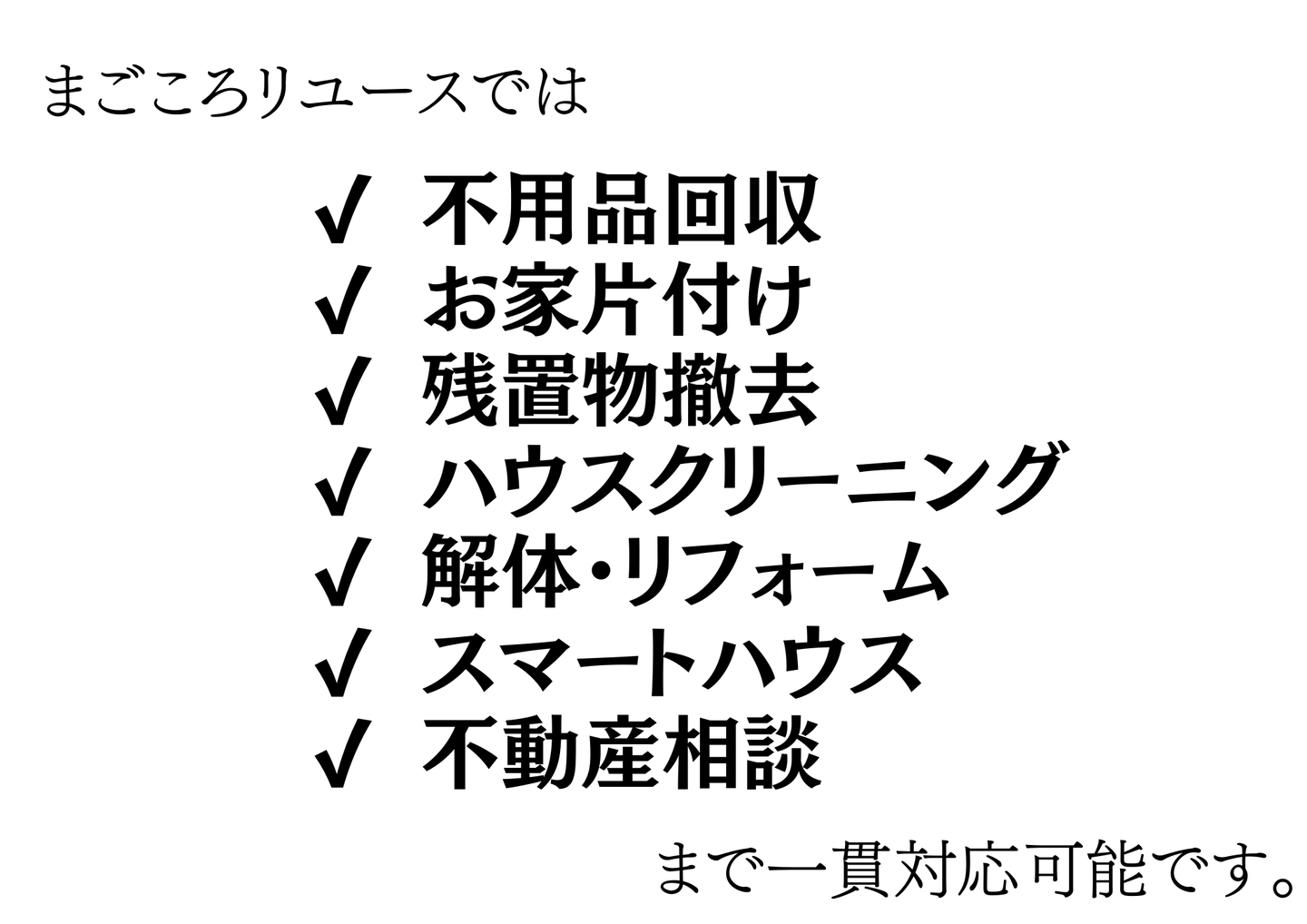 まごころリユースの対応サービス：不用品回収・お家片付け・残置物撤去・ハウスクリーニング・解体リフォーム・スマートハウス・不動産相談